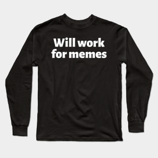 Will work for memes Long Sleeve T-Shirt